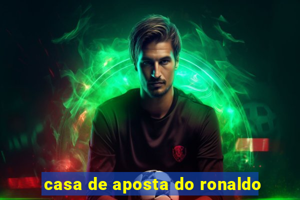 casa de aposta do ronaldo